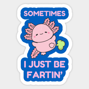 Sometimes I Just Be Fartin' Cute Axolotl Sticker